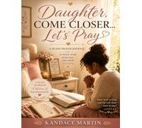 Daughter, Come Closer… Let’s Pray: A 30-Day Journey of Prayer, Scripture & Intimacy With God