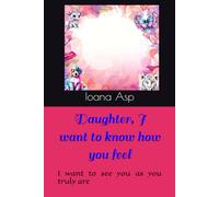 Daughter, I want to know how you feel: I want to see you as you truly are