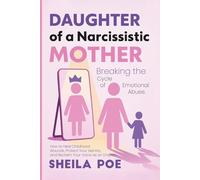 Daughter of a Narcissistic Mother: Breaking the Cycle of Emotional Abuse. How to Heal Childhood Wounds, Protect Your Identity, and Reclaim Your Voice as an Empath.