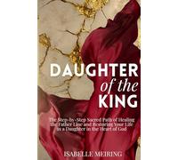 Daughter of the King: The Step-by-Step Sacred Path of Healing the Father Line and Being Restored as a Daughter in the Heart of God