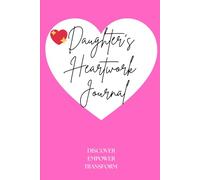 Daughter’s Heartwork Journal: Guided Mindfulness Emotional Healing Book To Write In | Heal The Past, Find Stress Relief, Mental Wellness, Practice ... And Self-Love | Perfect Gift | 109p.