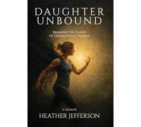 Daughter Unbound: Breaking the Chains of Generational Trauma