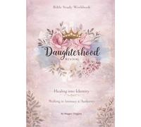 Daughterhood Revival Bible Study Workbook: Healing Into Identity