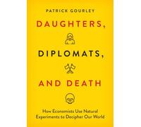 Daughters, Diplomats, and Death: How Economists Use Natural Experiments to Decipher Our World