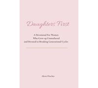 Daughters First: A Devotional for Women who Grew up Unmothered and Devoted to Breaking Generational Cycles