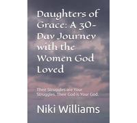 Daughters of Grace: A 30-Day Journey with the Women God Loved: Their Struggles are Your Struggles. Their God is Your God.