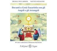 Davanti a Gesù Eucaristia con gli angeli e gli arcangeli. 40 visite o adorazioni al Santissimo Sacramento
