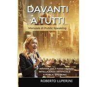 Davanti a tutti. Manuale di public speaking. Ediz. ampliata