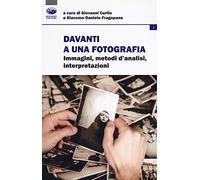 Davanti a una fotografia. Immagini, metodi d'analisi, interpretazioni - Cu...