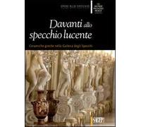 Davanti allo specchio lucente. Ceramiche greche nella Galleria degli Specchi. Ediz. illustrata