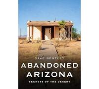 Dave Bentley Abandoned Arizona: Secrets of the Desert (Tascabile)