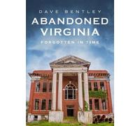 Dave Bentley Abandoned Virginia: The Commonwealth's Forgotten Past (Tascabile)