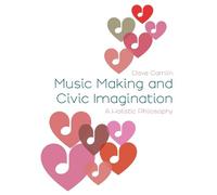 Dave Camlin Music Making and Civic Imagination: A Holistic Philosoph (Tascabile)