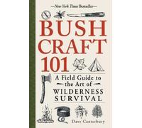 Bushcraft 101: A Field Guide to the Art of Wilderness Survival