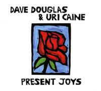 Dave Douglas & Uri Caine – Present Joys – CD