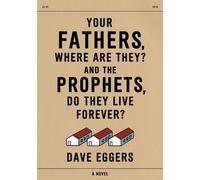 Dave Eggers Your Fathers, Where Are They? And the Prophets, D (Copertina rigida)