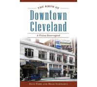 Dave Ford Brad Schwartz The Birth of Downtown Cleveland (Tascabile)