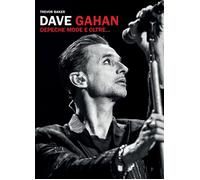 Dave Gahan. Depeche Mode e oltre... - Baker Trevor
