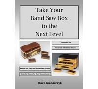 Dave Grabarczyk Take Your Band Saw Box to the Next Level (Tascabile)