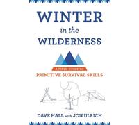 Winter in the Wilderness: A Field Guide to Primitive Survival Skills