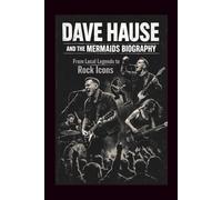 DAVE HAUSE AND THE MERMAIDS BIOGRAPHY: From Local Legends to Rock Icons