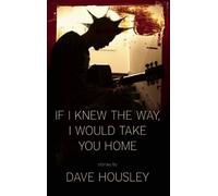 Dave Housley If I Knew the Way, I Would Take You Home (Tascabile)