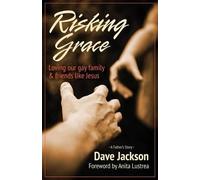 Dave Jackson Risking Grace, Loving Our Gay Family and Friends Like J (Tascabile)