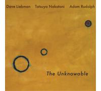 Dave Liebman, Adam Rudolph, Tatsuya Nakatani The Unknowable (CD) Album