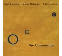 Dave Liebman, Adam Rudolph, Tatsuya Nakatani The Unknowable (CD) Album