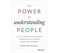 The Power of Understanding People: The Key to Strengthening Relationships, Increasing Sales, and Enhancing Organizational Performance