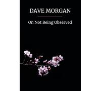 Dave Morgan On Not Being Observed (Tascabile)