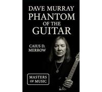 Dave Murray: Phantom of the Guitar: Iron Maiden, Legato Mastery, and the Architecture of Heavy Metal