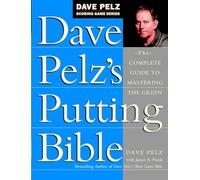 Dave Pelz's Putting Bible: The Complete Guide to Mastering the Green (Dave