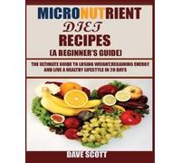 Dave Scott Micronutrient Diet Recipes (A Beginner's Guide) (Tascabile)