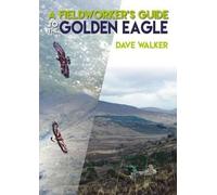 Dave Walker A Fieldworker's Guide to the Golden Eagle (Tascabile)