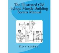 Dave Yarnell The Illustrated Old School Muscle Building Secrets Manu (Tascabile)