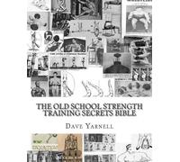 Dave Yarnell The Old School Strength Training Secrets Bible (Tascabile)