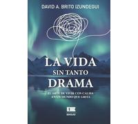 David A Brito Izundegui La vida sin tanto drama (Tascabile)