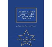 David A Burke Towards a Game Theory Model of Information Warfare - W (Tascabile)