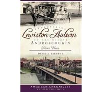 David A. Sargen Remembering Lewiston-Auburn on the Mighty Androscogg (Tascabile)