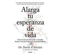 Alarga tu esperanza de vida/ Lifespan: Cómo la ciencia nos ayuda a controlar, frenar y revertir el proceso de envejecimiento/ Why We Age and Why We Don't