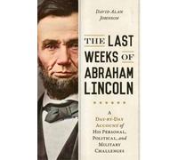David Alan Johnson The Last Weeks of Abraham Lincoln (Copertina rigida)