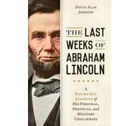 David Alan Johnson The Last Weeks of Abraham Lincoln (Tascabile)