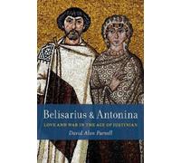 Belisarius & Antonina: Love and War in the Age of Justinian