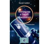 David Arditti Setting-Up a Small Observatory: From Concept to Constr (Tascabile)