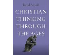 David Arnold Christian Thinking through the Ages (Tascabile)