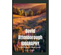 DAVID ATTENBOROUGH BIOGRAPHY: A Life Filmed, A Planet Loved
