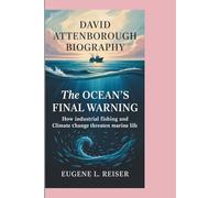 DAVID ATTENBOROUGH BIOGRAPHY THE OCEAN’S FINAL WARNING: How Industrial Fishing and Climate Change Threaten Marine Life