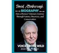 DAVID ATTENBOROUGH: How a Pioneer Visionary Journey Through Nature, Discovery, and Conservation