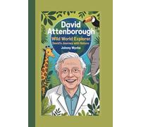 DAVID ATTENBOROUGH: WILD WORLD EXPLORER:DAVID’S JOURNEY WITH NATURE:BIOGRAPHY FOR KIDS
